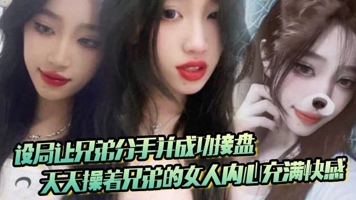 設局讓兄弟分手並成功接盤，天天操著兄弟的女人內心充滿快感