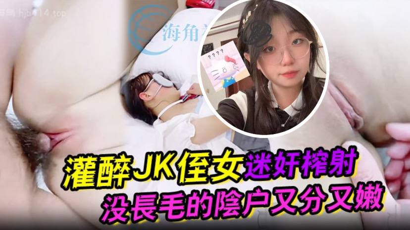 灌醉JK侄女迷奸榨射 没长毛的阴户又分又嫩 肉棒抽刺滚烫窒息榨射 灌醉JK侄女迷奸榨射 没长毛的阴户又分又嫩 肉棒抽刺滚烫窒息榨射