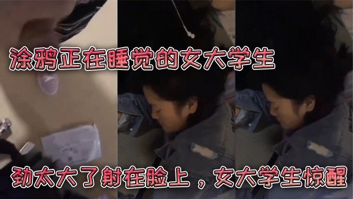 塗鴉正在睡覺的女大學生，勁太大了射在臉上，女大學生驚醒