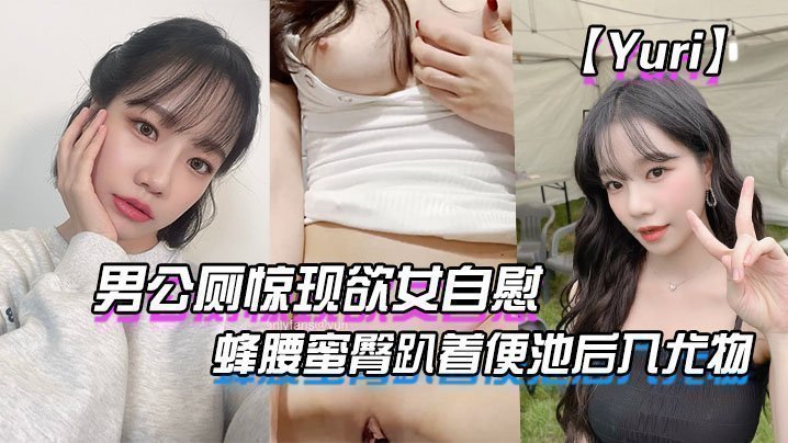 【Yuri】男公廁驚現欲女自慰_蜂腰蜜臀趴著便池後入尤物_驚險刺激有錢人性玩物