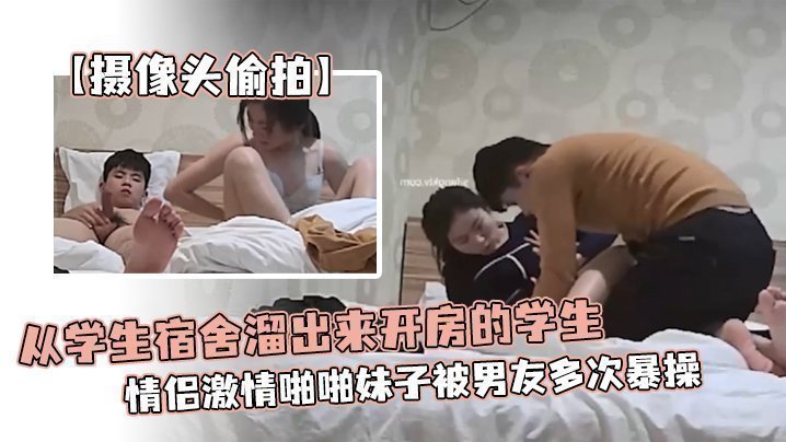 【攝像頭偷拍】從學生宿舍溜出來開房的學生情侶激情啪啪妹子被男友多次暴操為了多操幾次還帶零食補充體力