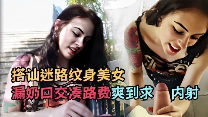 搭訕迷路紋身美女漏奶口交湊路費爽到求內射
