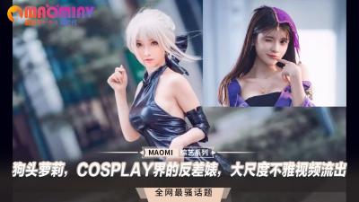 狗头萝莉,COSPLAY界的反差婊,大尺度不雅视频流出 狗头萝莉,COSPLAY界的反差婊,大尺度不雅视频流出