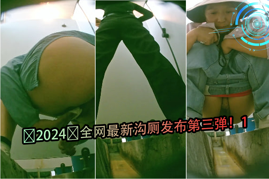 2024全网最新厕拍系列第三弹第1集:厕所里的淫荡实录! 2024全网最新厕拍系列第三弹第1集:厕所里的淫荡实录!